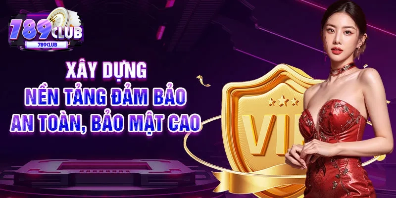 Xây dựng nền tảng đảm bảo an toàn, bảo mật cao